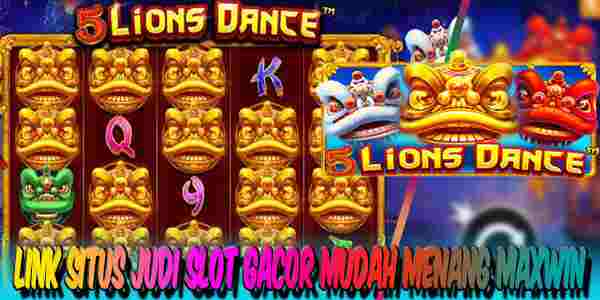 Situs Judi Slot Gacor Terbaik dan Terpercaya Mudah Menang 5 Lions Dance